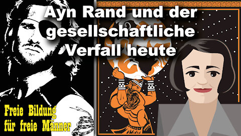 Ayn Rand und der gesellschaftliche Verfall heute (Freie Bildung für freie Männer 37)