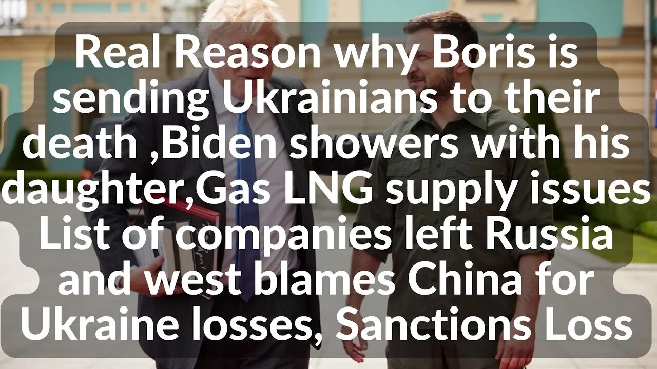 Reason why Boris sending Ukrainians to their death,Biden showers with daughter,Gas LNG supply issues