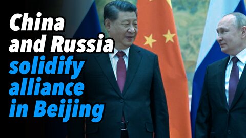 China and Russia solidify alliance in Beijing