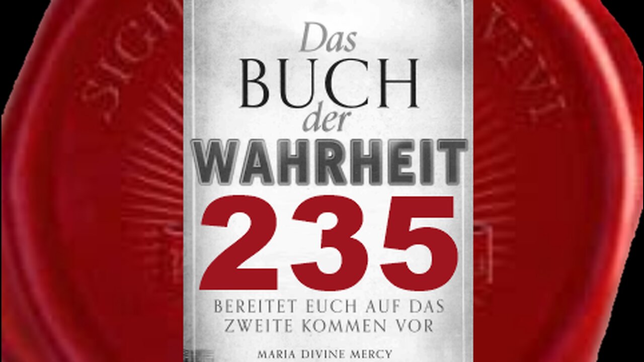 Die Jungfrau Maria Öffnet eure Herzen für die Wahrheit (Buch der Wahrheit Nr 235)