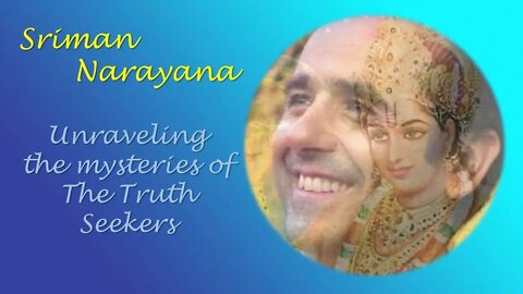 Sriman Narayana ~ Unraveling the mysteries of The Truth Seekers