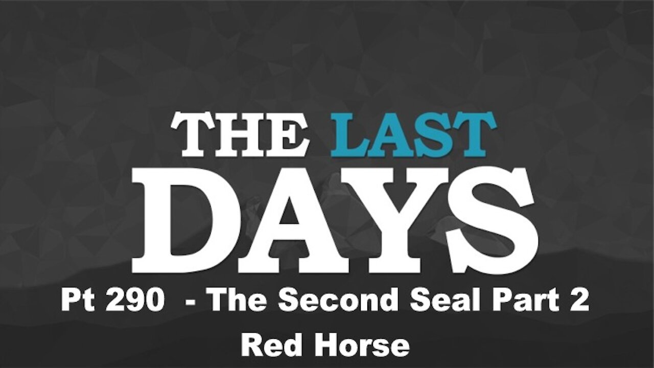 The Second Seal Part 2 - Red Horse - The Last Days Pt 290