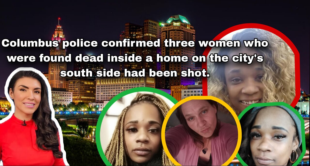 BREAKING: Identities Of Three Women Killed In Columbus Ohio Revealed, Investigation Launched