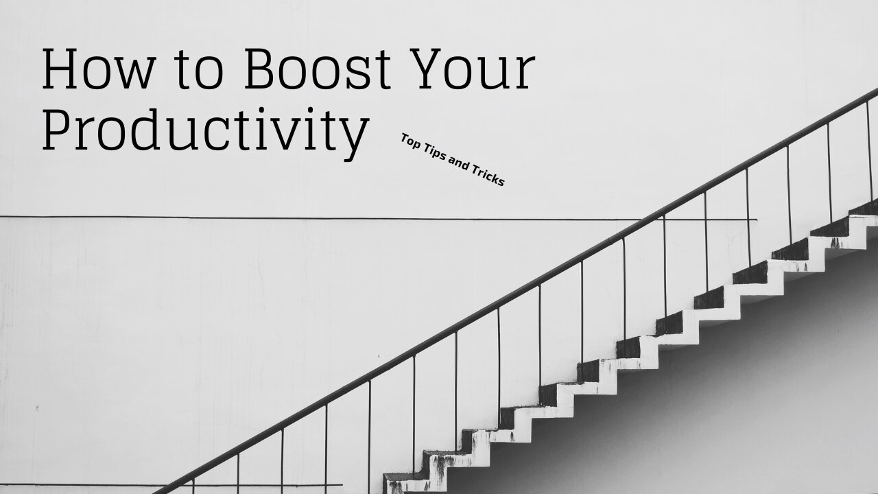 How to Boost Your Productivity: Top Tips and Tricks