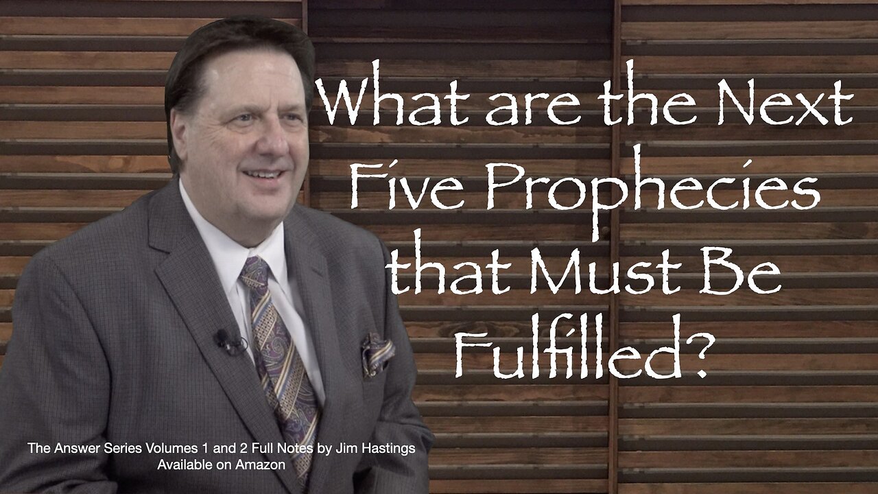 What are the Next Five Prophecies that Must be Fulfilled? Dr Jim Hastings