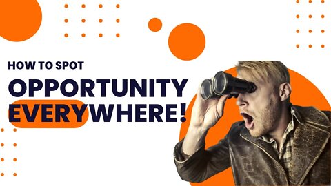 How To Spot Opportunity Everywhere!