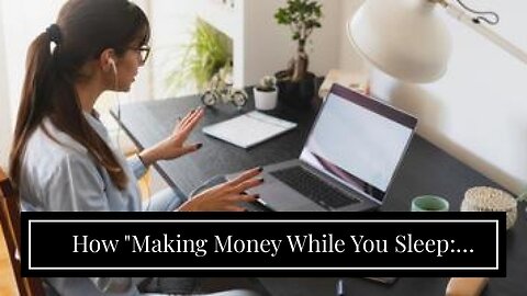 How "Making Money While You Sleep: Exploring the World of Passive Income Online" can Save You T...