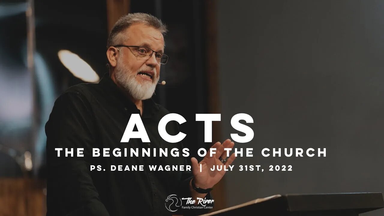 ACTS: The Beginnings of the Church | Pastor Deane Wagner | The River FCC | 7.31.22