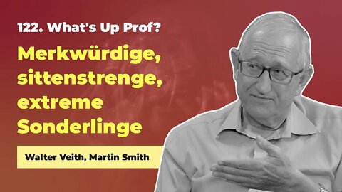 122. Merkwürdige, sittenstrenge, extreme Sonderlinge # Walter Veith, Martin Smith # What's up Prof?