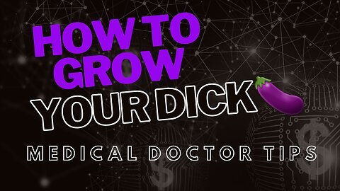 HOW TO GROW: Your Dick! — Medical Doctor's System