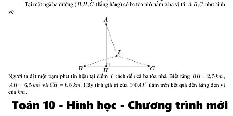 Toán 10: Tại một ngã ba đường (B.H,C thẳng hàng) có ba tòa nhà nằm ở ba vị trí A, B,C như hình