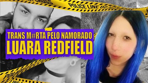 LUARA REDFIELD - MULHER TRANS M*RTA PELO NAMORADO | CRIMES BRASILEIROS