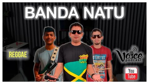 BANDA NATU - O retrato do REGGAE na região Norte - Voice PodCast #26