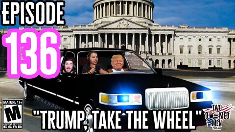 Episode 136 "Trump, Take The Wheel"