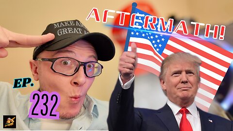 Ep. 232 AFTERMATH! (Yep, a POLITICS episode…)