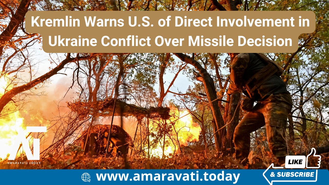 Kremlin Warns US of Direct Involvement in Ukraine Conflict Over Missile Decision | Amaravati Today