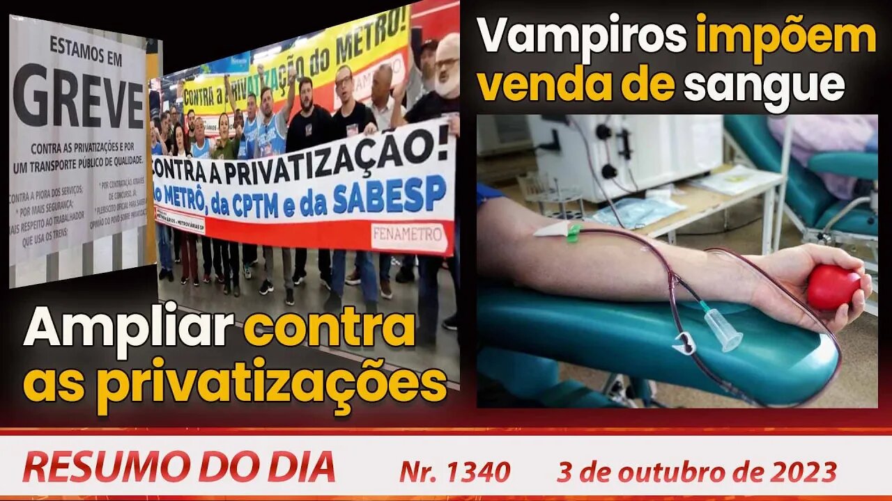 Ampliar contra as privatizações. Vampiros impõem venda de sangue - Resumo do Dia nº 1340 - 3/10/23