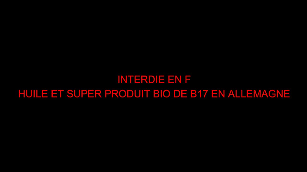 INTERDIE EN F - HUILE ET SUPER PRODUIT BIO DE B17 EN ALLEMAGNE