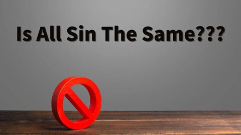 False Doctrines Refuted - Is All Sin The Same? - Are All Sins Equal To God? - Christian - Catholic