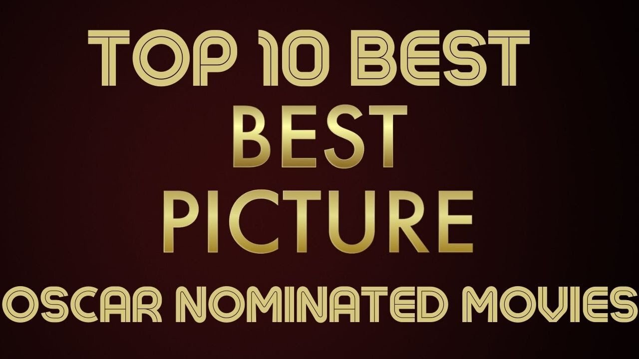 The Top 10 Best Picture Oscar Nominated Movies