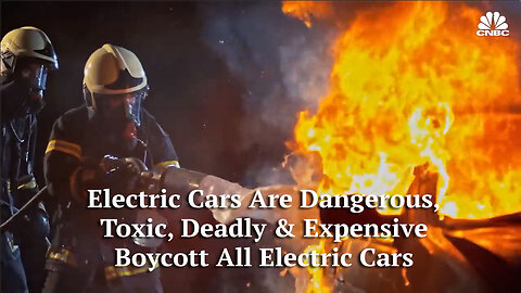 Electric Cars Are Dangerous & Deadly, Harmful To People And The Environment