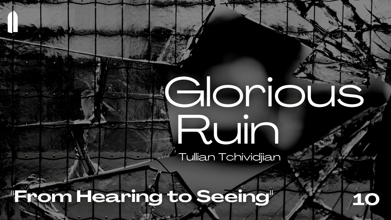 "From Hearing to Seeing" | Glorious Ruin, Part 10 | Tullian Tchividjian