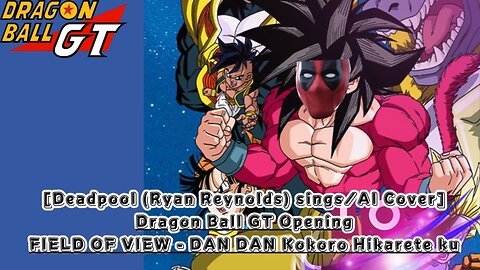 [Deadpool sings/AI Cover] Dragon Ball GT Opening FIELD OF VIEW - DAN DAN Kokoro Hikarete ku