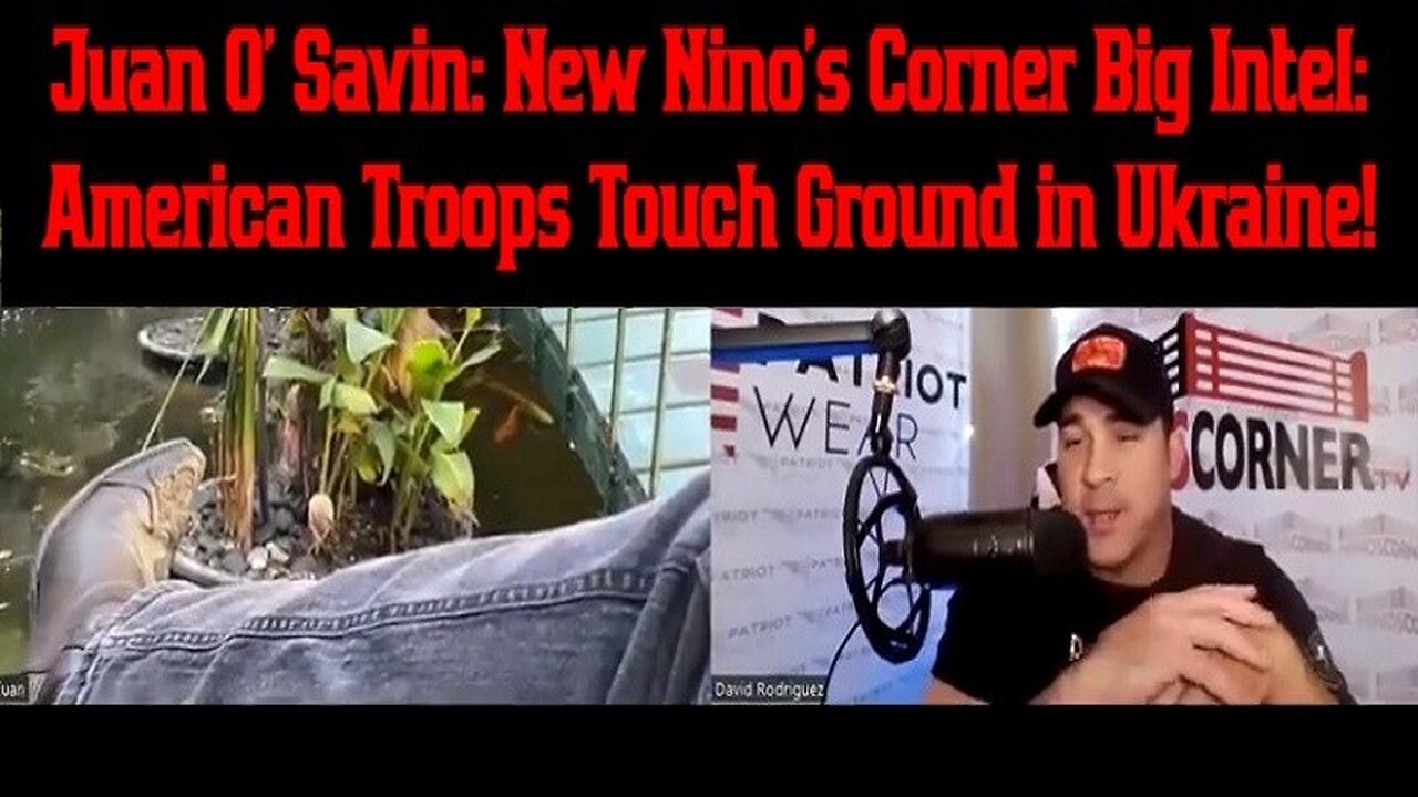 Juan O' Savin: New Nino's Corner Big Intel: American Troops Touch Ground in Ukraine