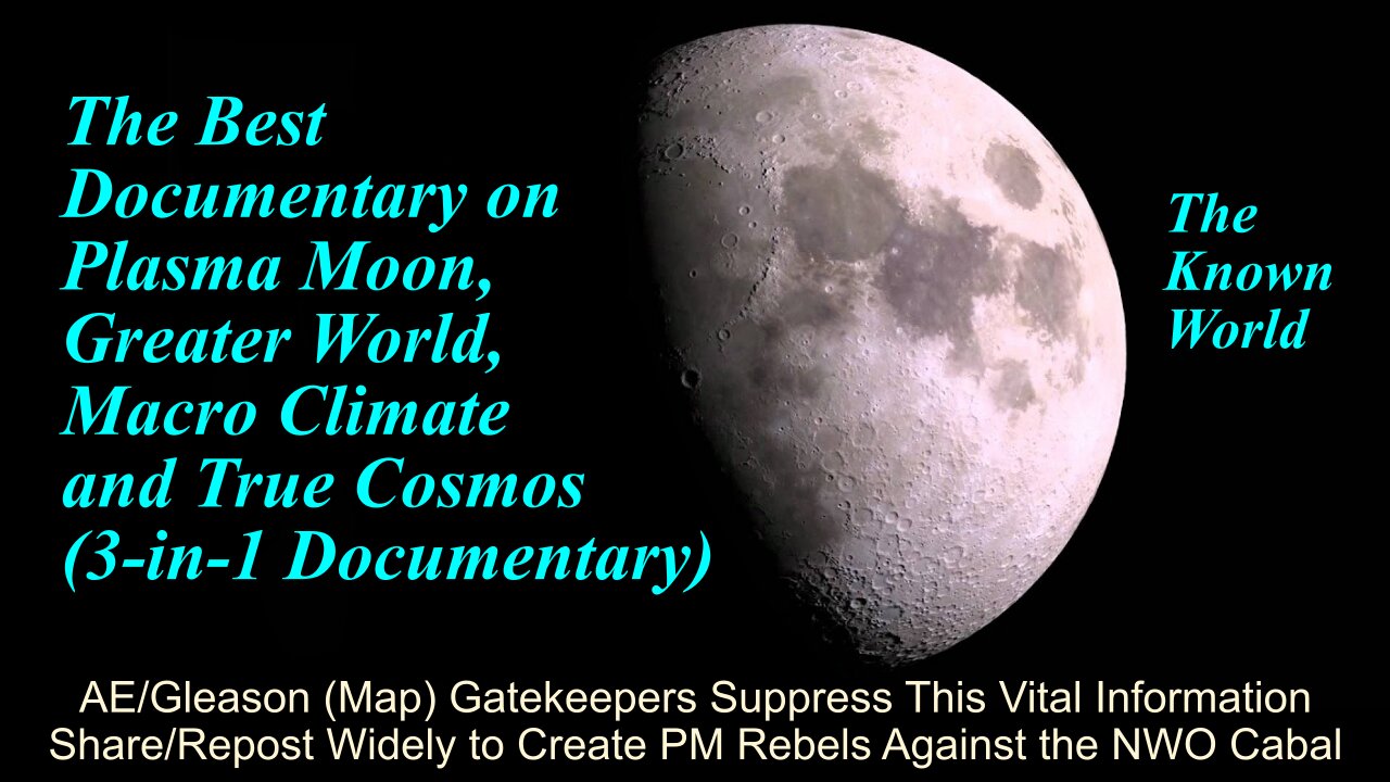 MUST WATCH: The BEST Documentary on Plasma Moon, Greater World, Macro Climate and True Cosmos