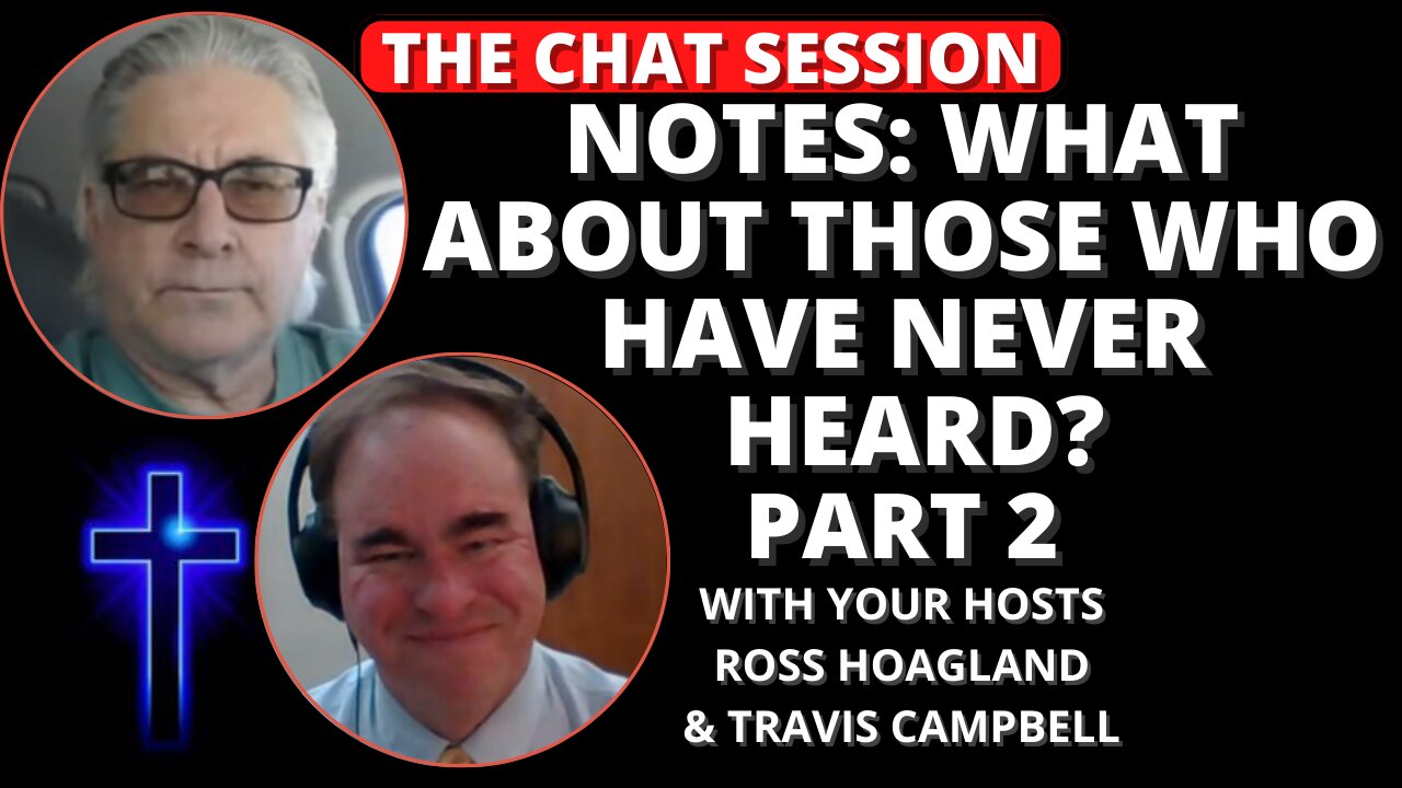 NOTES: WHAT ABOUT THOSE WHO HAVE NEVER HEARD? PT 2 | THE CHAT SESSION