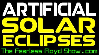 ARTIFICIAL SOALR ECLIPSES - YEAH, FAKE MAN MADE SOLAR ECLIPSES