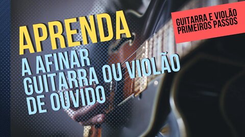 Aprenda a afinar a sua guitarra ou violão de ouvido.