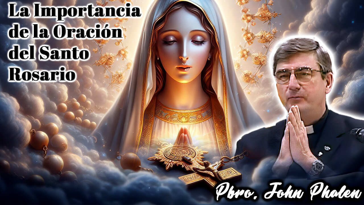 La importancia de la oración del Santo Rosario - Padre John Phalen