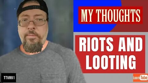 MY THOUGHTS - RIOTS AND LOOTING - 053120 TTV891