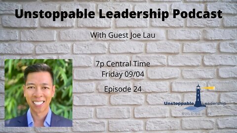 Unstoppable Leadership Podcast with Guest Joe Lau