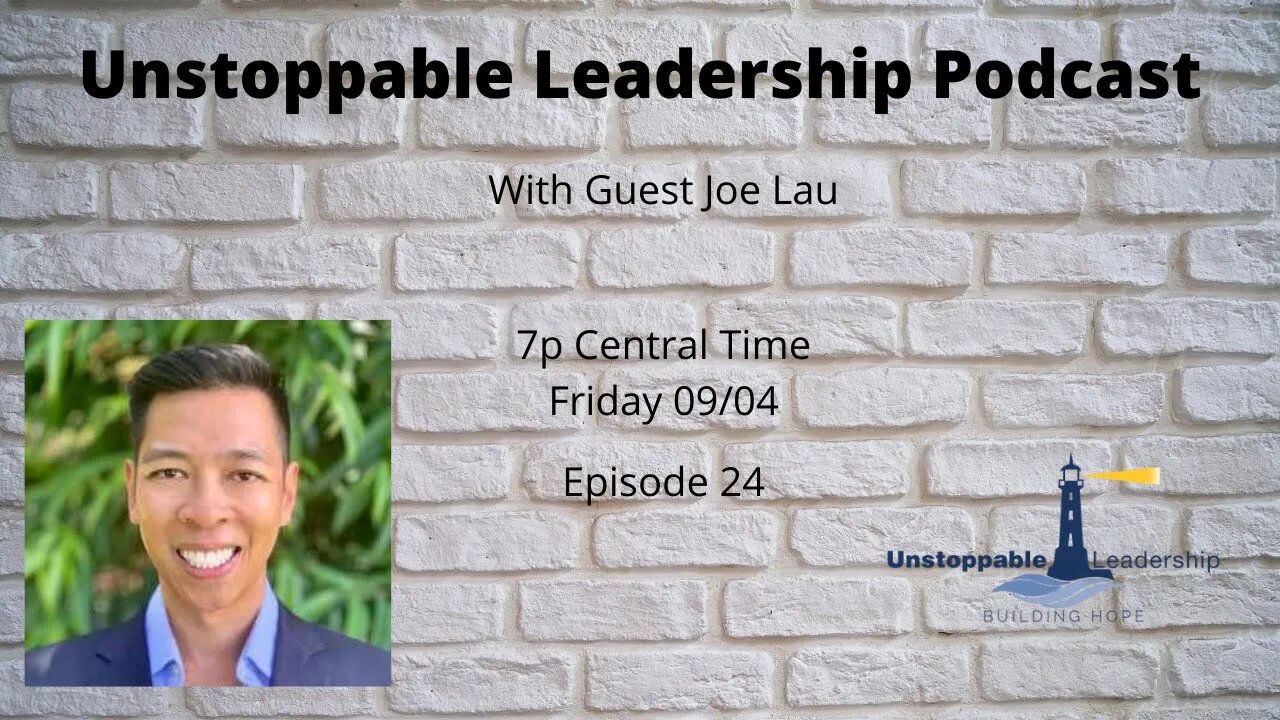 Unstoppable Leadership Podcast with Guest Joe Lau