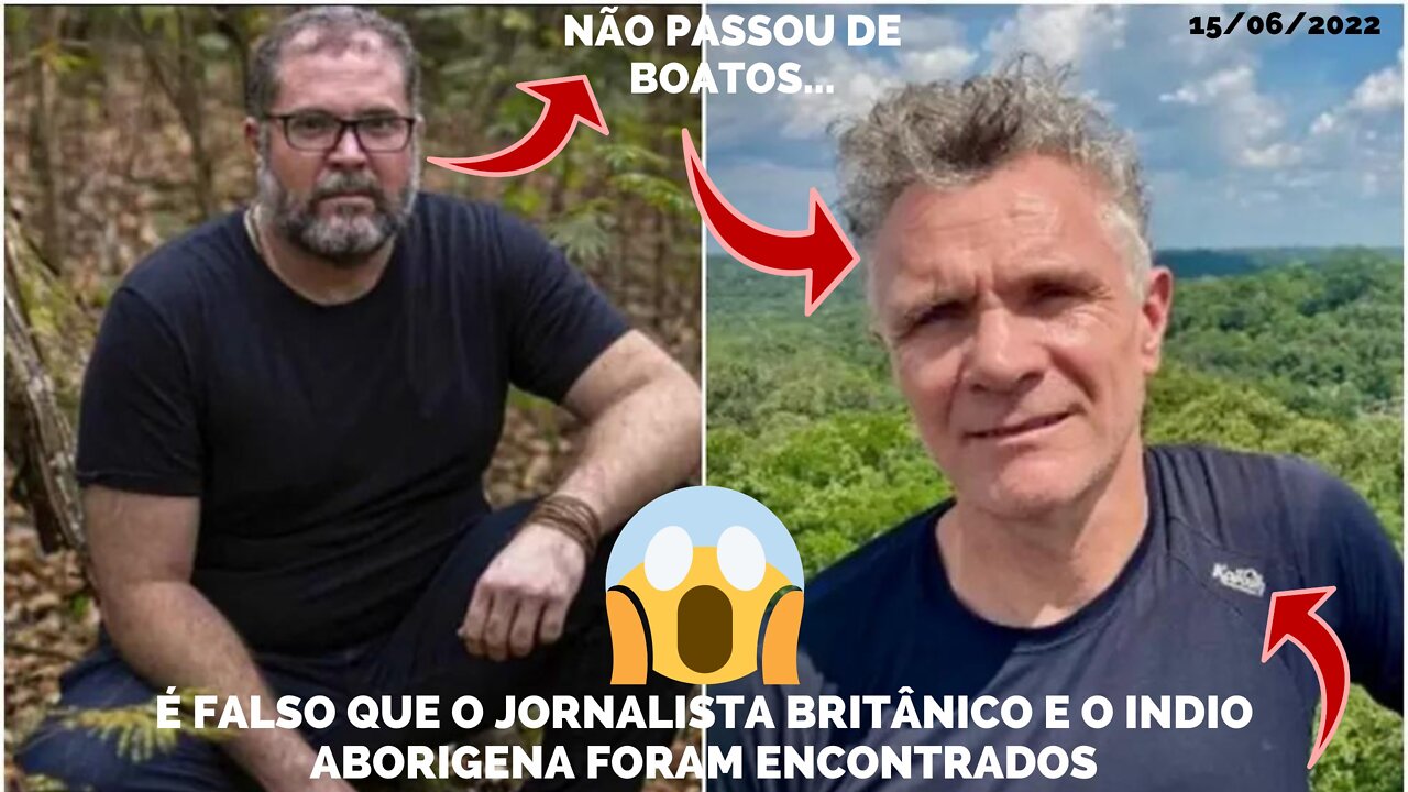 SÃO FALSAS AS NOTICIAS DE QUE OS CORPOS DE INDIO E DO JORNALISTA BRITÂNICO FORAME ENCONTRADOS