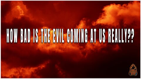 How Bad Is The Evil That Is Coming At Us??? | I'm Fired Up With Chad Caton