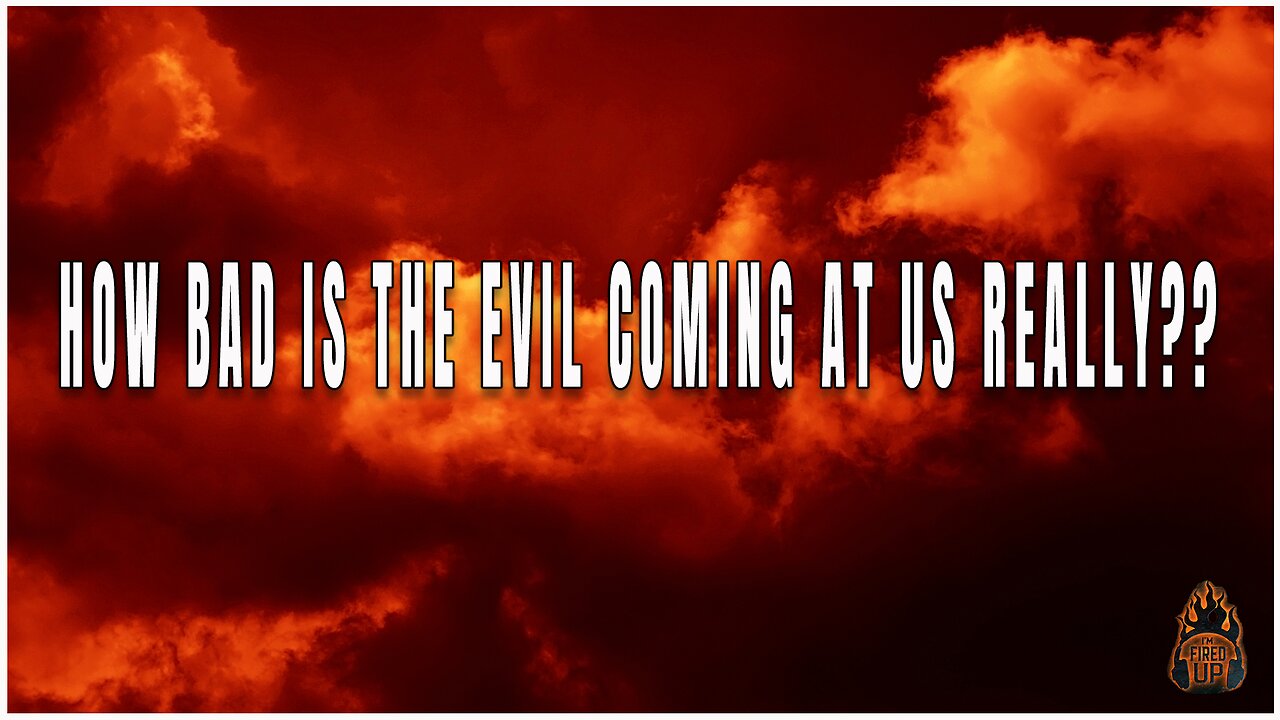 How Bad Is The Evil That Is Coming At Us??? | I'm Fired Up With Chad Caton