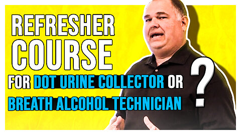 When Does a DOT Urine Collector or Breath Alcohol Technician Need to Take a Refresher Course?