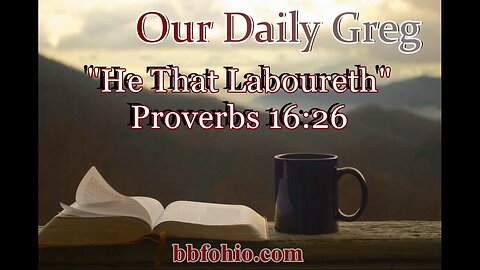 431 He That Laboureth (Proverbs 16:26) Our Daily Greg