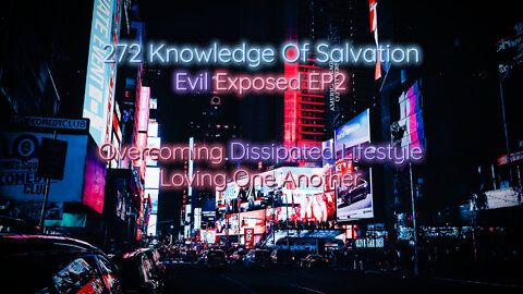 272 Knowledge Of Salvation - Evil Exposed EP2 - Overcoming Dissipated Lifestyle, Loving One Another