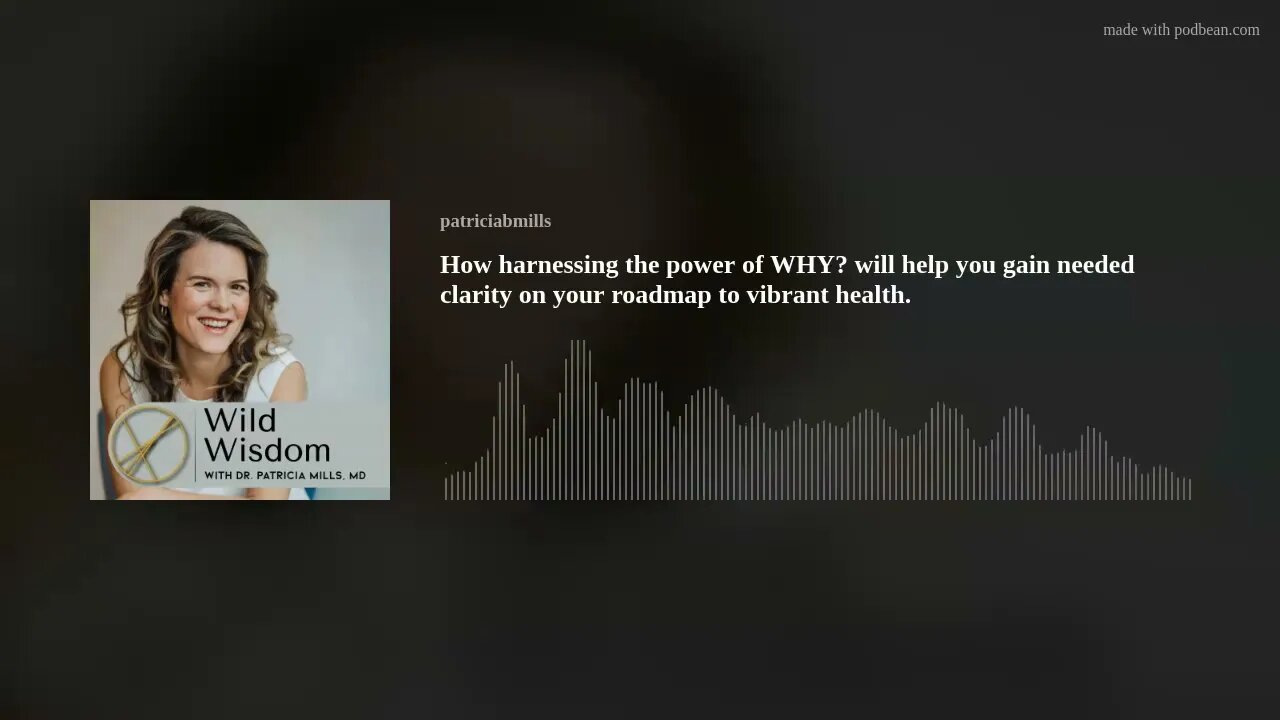 How harnessing the power of WHY? will help you gain needed clarity on your roadmap to vibrant health