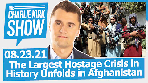 The Largest Hostage Crisis in History Unfolds in Afghanistan | The Charlie Kirk Show LIVE 08.23.21