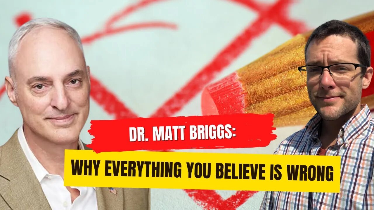 Why Everything You Believe Is Wrong w/ Dr. Matt Briggs