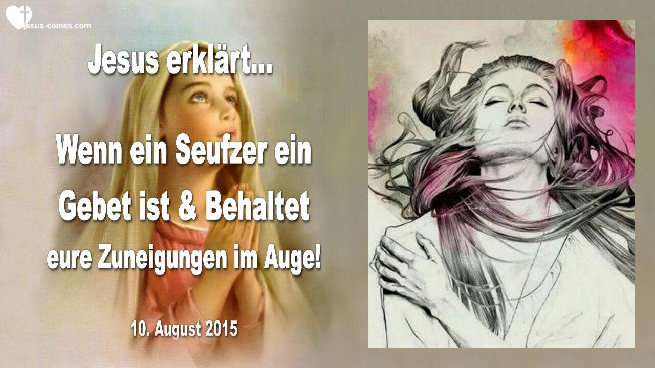 10.08.2015 ❤️ Jesus erklärt... Wenn ein Seufzer ein Gebet ist & Behaltet eure Zuneigungen im Auge