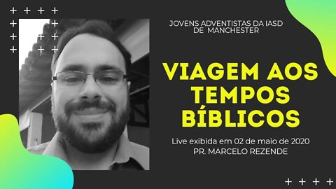 JA- "Viagem aos tempos bíblicos" -Marcelo Rezende- IASD Manchester 02-05-2020