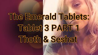 The Emerald Tablets: Tablet 3 PART 1 (Thoth & Seshat)