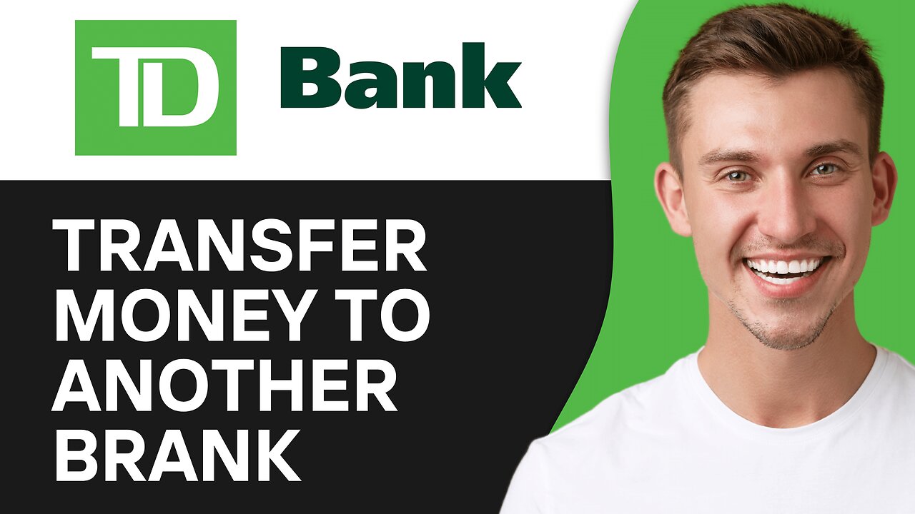 HOW TO TRANSFER MONEY FROM TD BANK TO ANOTHER BANK