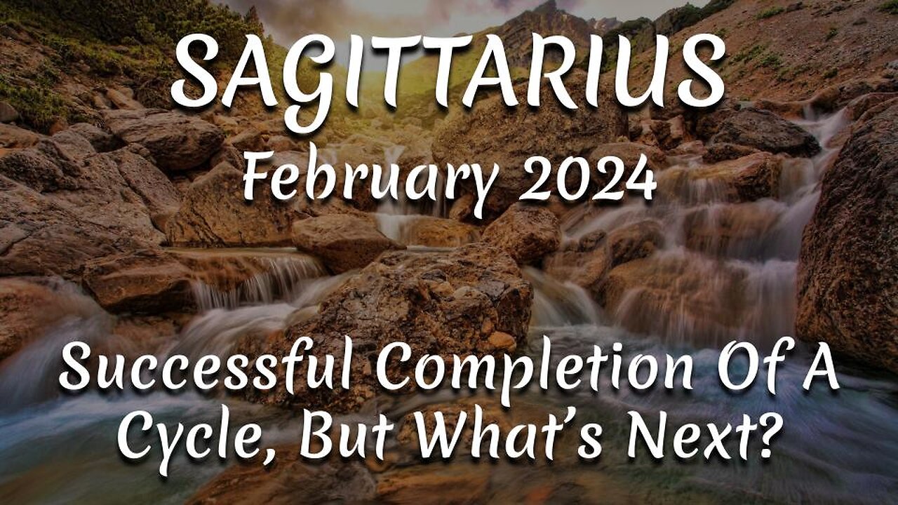 SAGITTARIUS February 2024 - Successful Completion Of A New Cycle, But What's Next?